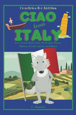 Ciao from Italy: Let's Learn about Italy, Its People, Places, History, Foods, Sports, and More! - C. Manica