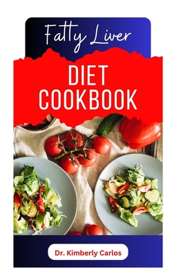 Coperta cărții 'Fatty Liver Diet Cookbook: Delicious Recipes to Cleanse Your Liver and Prevent Diseases - Kimberly Carlos'