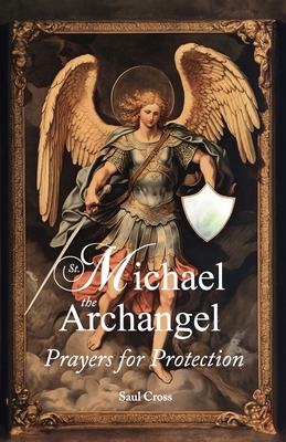 St. Michael the Archangel Prayers for Protection - Saul Cross