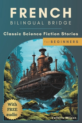 French Bilingual Bridge: Classic Science Fiction Stories for Beginners - Vallerie Wilson