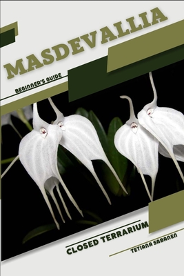 Masdevallia: Closed terrarium, Beginner's Guide - Tetiana Sabanen