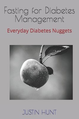 Fasting for Diabetes Management: Everyday Diabetes Nuggets - Justin Gary Hunt