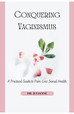 Coperta cărții 'Conquering Vaginismus: A Practical Guide to Pain-Less Sexual Health - Julianne'