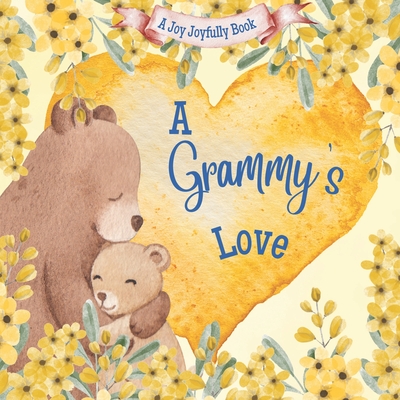 A Grammy's Love: A Rhyming Picture Book for Children and Grandparents. - Joy Joyfully