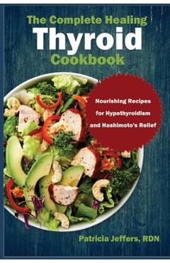 Coperta cărții 'The Complete Healing Thyroid Cookbook: Nourishing Recipes for Hypothyroidism and Hashimoto's Relief - Patricia Jeffers'