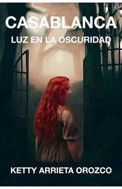 Coperta cărții 'Casablanca, Luz en la oscuridad: (Una novela de fantasía, brujos, reencarnación y almas gemelas) - Ketty Arrieta Orozco'
