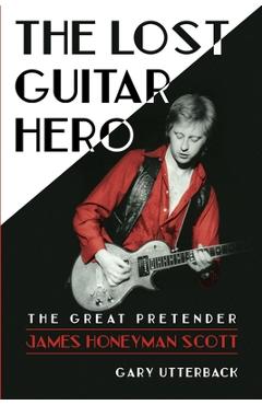 Coperta cărții 'The Lost Guitar Hero: The Great Pretender: James Honeyman Scott - Gary Utterback'
