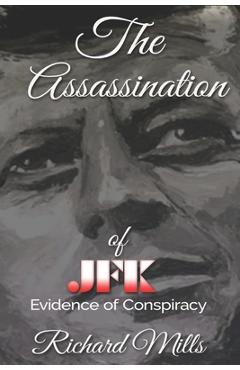 The Assassination of JFK: Evidence of Conspiracy - Richard Mills