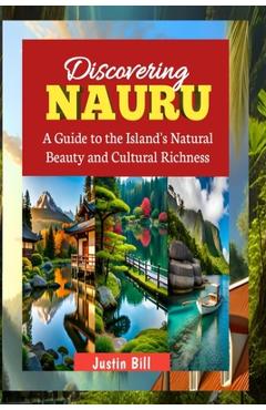 Poza produsului Discovering Nauru: Travel Guide: A Guide to the Island's Natural Beauty and Cultural Richness - Justin Bill