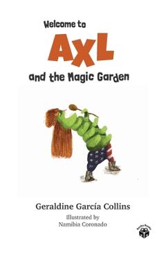 Coperta cărții 'Welcome to Axl and the Magic Garden: Axl's (Rose) adventures for kids and families - Namibia Coronado'