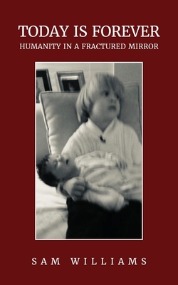 Today is Forever: Humanity in a Fractured Mirror - Sam Williams