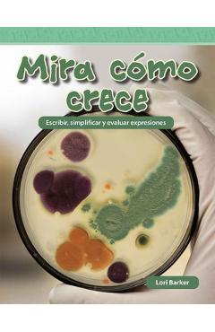 Coperta cărții 'Mira Cómo Crece: Escribir, Simplificar Y Evaluar Expresiones - Lori Barker'