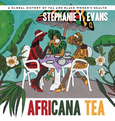 Africana Tea: A Global History of Tea and Black Women's Health - Stephanie Y. Evans