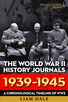 The World War II History Journals; 1939 - 1945: A chronological timeline for WW2 - Liam Dale