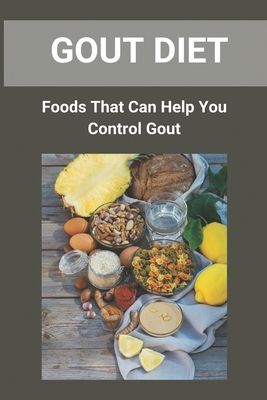 Gout Diet: Foods That Can Help You Control Gout: Gout Diet Guide - Cristina Borror