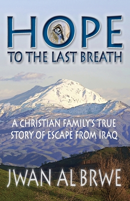 Coperta cărții 'Hope to the Last Breath: A Christian Family's True Story of Escape From Iraq - Jwan Al Brwe'