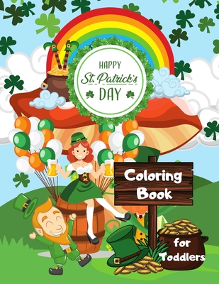 Coperta cărții 'Happy St. Patrick's Day Coloring Book for Toddlers: Happy Saint Patrick's Day Coloring Book for Kids - St Patrick's Day'