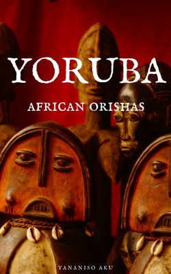 Yoruba: African Orishas - Yananiso Aku