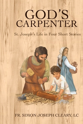 God's Carpenter: St. Joseph's Life in Four Short Stories - Simon Joseph Cleary Lc