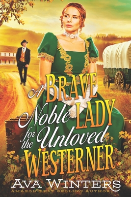 A Brave Noble Lady for the Unloved Westerner: A Western Historical Romance Book - Ava Winters