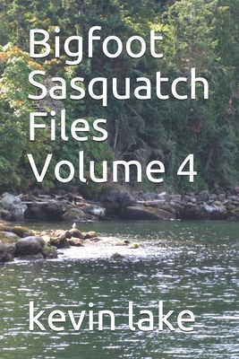 Bigfoot Sasquatch Files Volume 4 - Kevin Lake