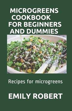 Coperta cărții 'Microgreens Cookbook for Beginners and Dummies: Recipes for microgreens - Emily Robert'