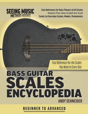 Bass Guitar Scales Encyclopedia: Fast Reference for the Scales You Need in Every Key - Andy Schneider