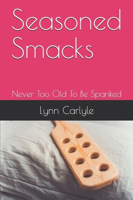 Seasoned Smacks: Never Too Old To Be Spanked - Lynn Carlyle