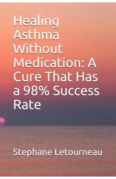 Coperta cărții 'Healing Asthma Without Medication: A Cure That Has a 98% Success Rate - Stephane Letourneau'