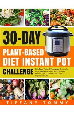 Coperta cărții '30-day Plant-Based Diet Instant Pot Challenge: Easy Tasty Vegan & Vegetarian Recipes for Rapid Weight Loss, Lower Blood'