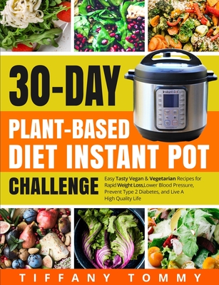 Coperta cărții '30-day Plant-Based Diet Instant Pot Challenge: Easy Tasty Vegan & Vegetarian Recipes for Rapid Weight Loss, Lower Blood'
