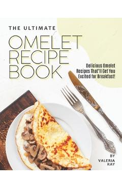 Poza produsului The Ultimate Omelet Recipe Book: Delicious Omelet Recipes That'll Get You Excited for Breakfast! - Valeria Ray