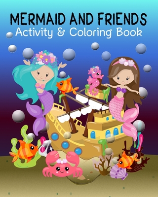 Mermaid and Friends: Mermaid Coloring and Activity Book for Mermaid Loving Kids; Fun Variety of Games Workbook for Mermaid Lovers; Perfect - Grace Wright