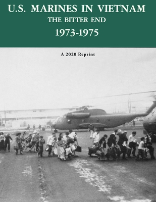U.S. Marines in Vietnam the Bitter End 1973-1975: A 2020 Reprint - David A. Quinlan