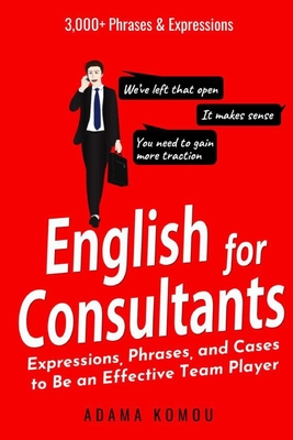 English for Consultants: Expressions, Phrases, and Cases to Be an Effective Team Player - Adama Komou