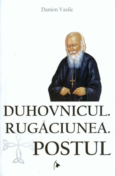 Coperta cărții 'Duhovnicul. Rugaciunea. Postul - Danion Vasile'