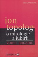 Ion Topolog, o mitologie a iubirii - Voicu Bugariu