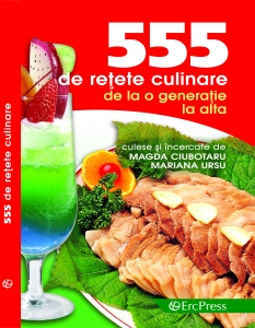 555 de retete culinare de la o generatie la alta - Magda Ciubotaru