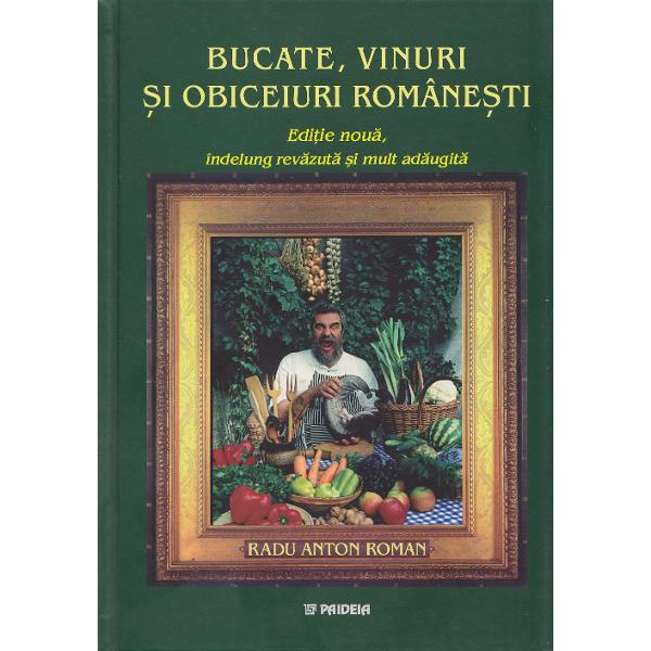 Bucate, vinuri si obiceiuri romanesti (cartonat) - Radu Anton Roman