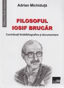 Filosoful Iosif Brucar - Contributii Biobibliografice si documentare - Adrian Michiduta