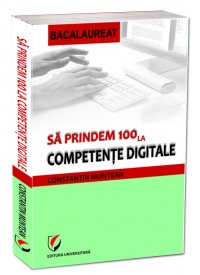 Coperta cărții 'Sa prindem 100 la competente digitale bacalaureat - Constantin Muntean'