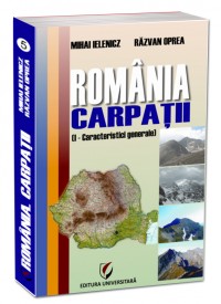 Romania. Carpatii. Caracteristici generale - Mihai Ielenicz, Razan Oprea