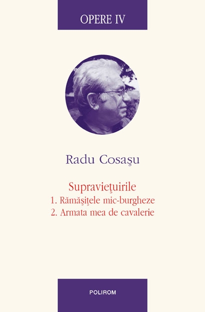 Opere IV - Radu Cosasu: Supravietuirile: Ramasitele Mic-Burgheze. Armata mea de cavalerie