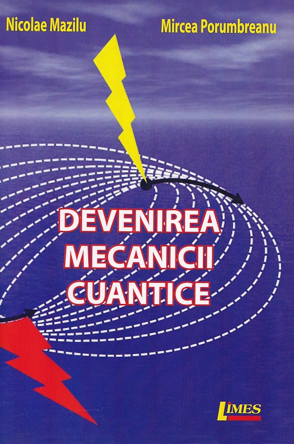 Devenirea mecanicii cuantice - Nicolae Mazilu, Mircea Porumbreanu