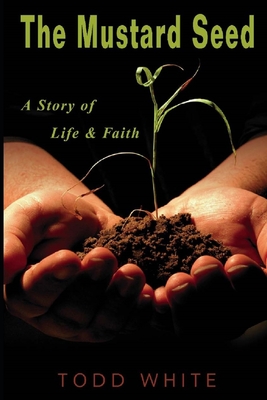 The Mustard Seed: A Story of Life and Faith - Todd White
