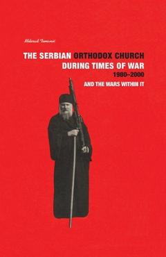 Poza produsului THE SERBIAN ORTHODOX CHURCH during Times of War 1980-2000 and the Wars within it - Milorad Tomanic
