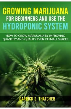 Coperta cărții 'growing marijuana for beginners and use the hydroponic system: how to grow marijuana by improving quantity and quality'