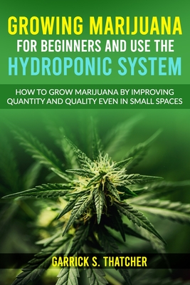 Coperta cărții 'growing marijuana for beginners and use the hydroponic system: how to grow marijuana by improving quantity and quality'