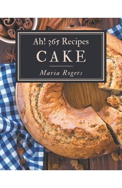 Coperta cărții 'Ah! 365 Cake Recipes: A Timeless Cake Cookbook - Maria Rogers'