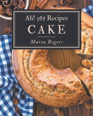 Ah! 365 Cake Recipes: A Timeless Cake Cookbook - Maria Rogers